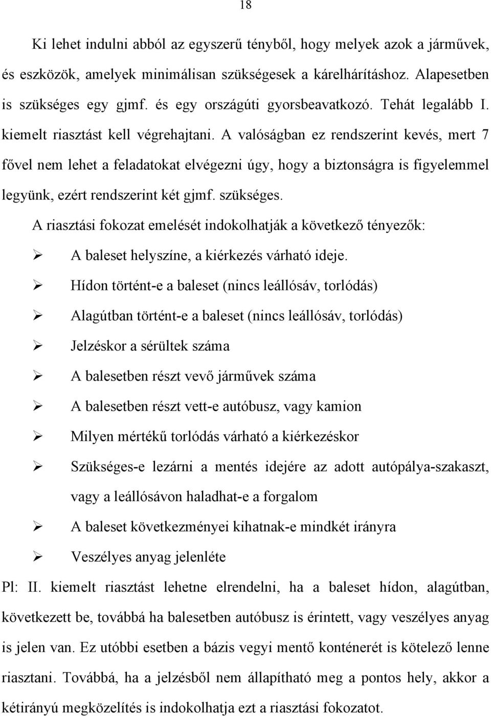 A valóságban ez rendszerint kevés, mert 7 fővel nem lehet a feladatokat elvégezni úgy, hogy a biztonságra is figyelemmel legyünk, ezért rendszerint két gjmf. szükséges.