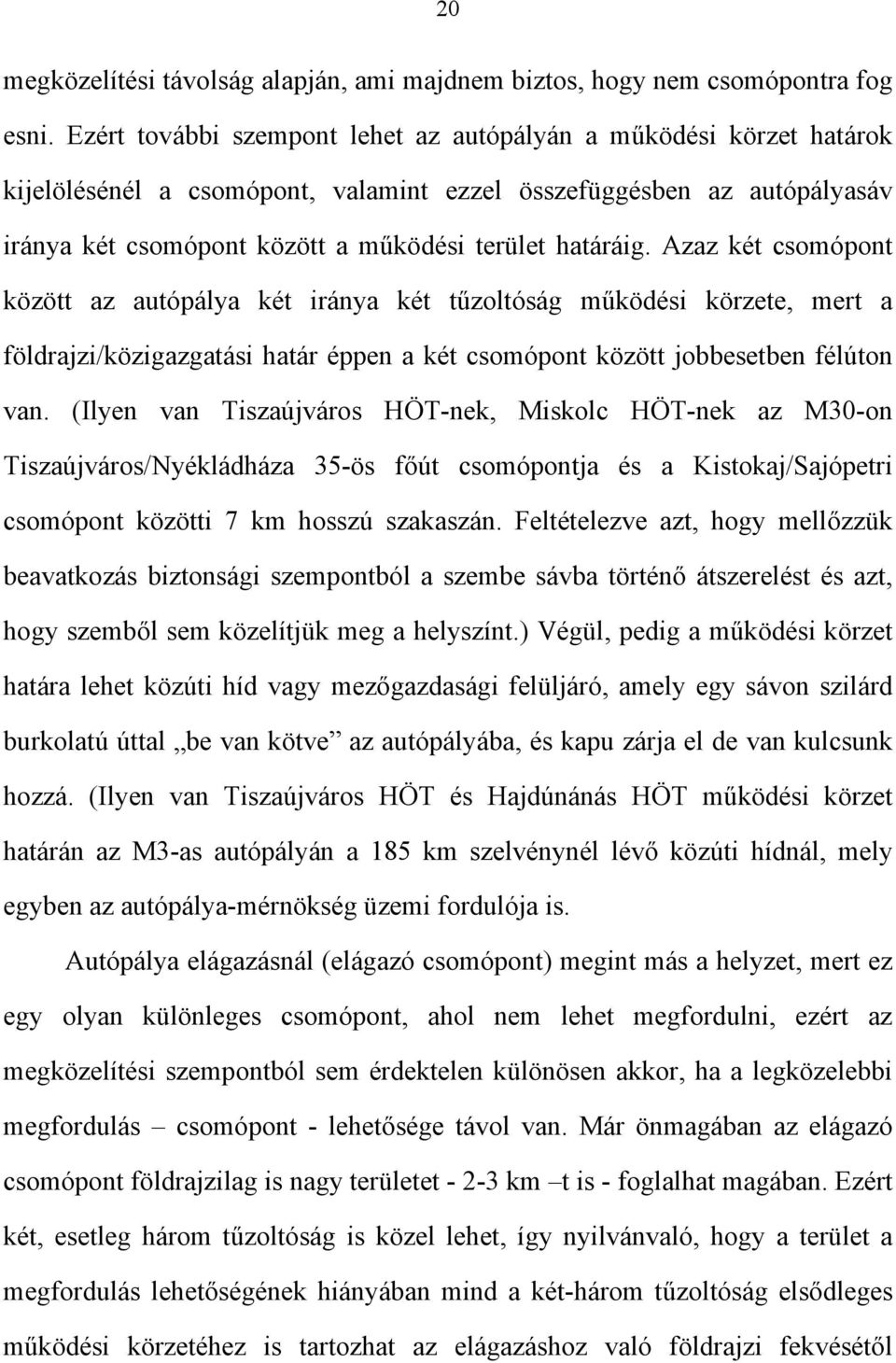 Azaz két csomópont között az autópálya két iránya két tűzoltóság működési körzete, mert a földrajzi/közigazgatási határ éppen a két csomópont között jobbesetben félúton van.