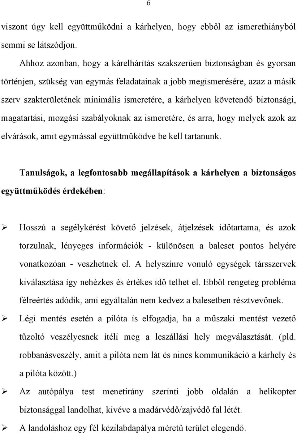 kárhelyen követendő biztonsági, magatartási, mozgási szabályoknak az ismeretére, és arra, hogy melyek azok az elvárások, amit egymással együttműködve be kell tartanunk.