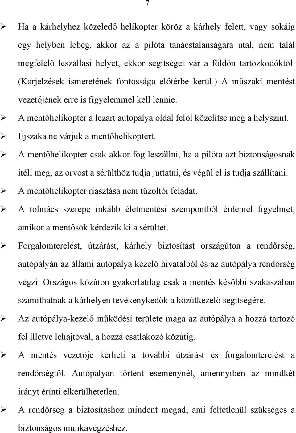 A mentőhelikopter a lezárt autópálya oldal felől közelítse meg a helyszínt. Éjszaka ne várjuk a mentőhelikoptert.