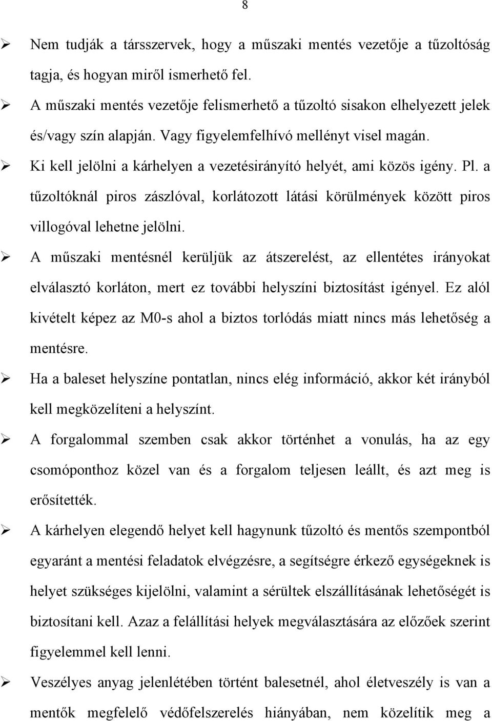 Ki kell jelölni a kárhelyen a vezetésirányító helyét, ami közös igény. Pl. a tűzoltóknál piros zászlóval, korlátozott látási körülmények között piros villogóval lehetne jelölni.