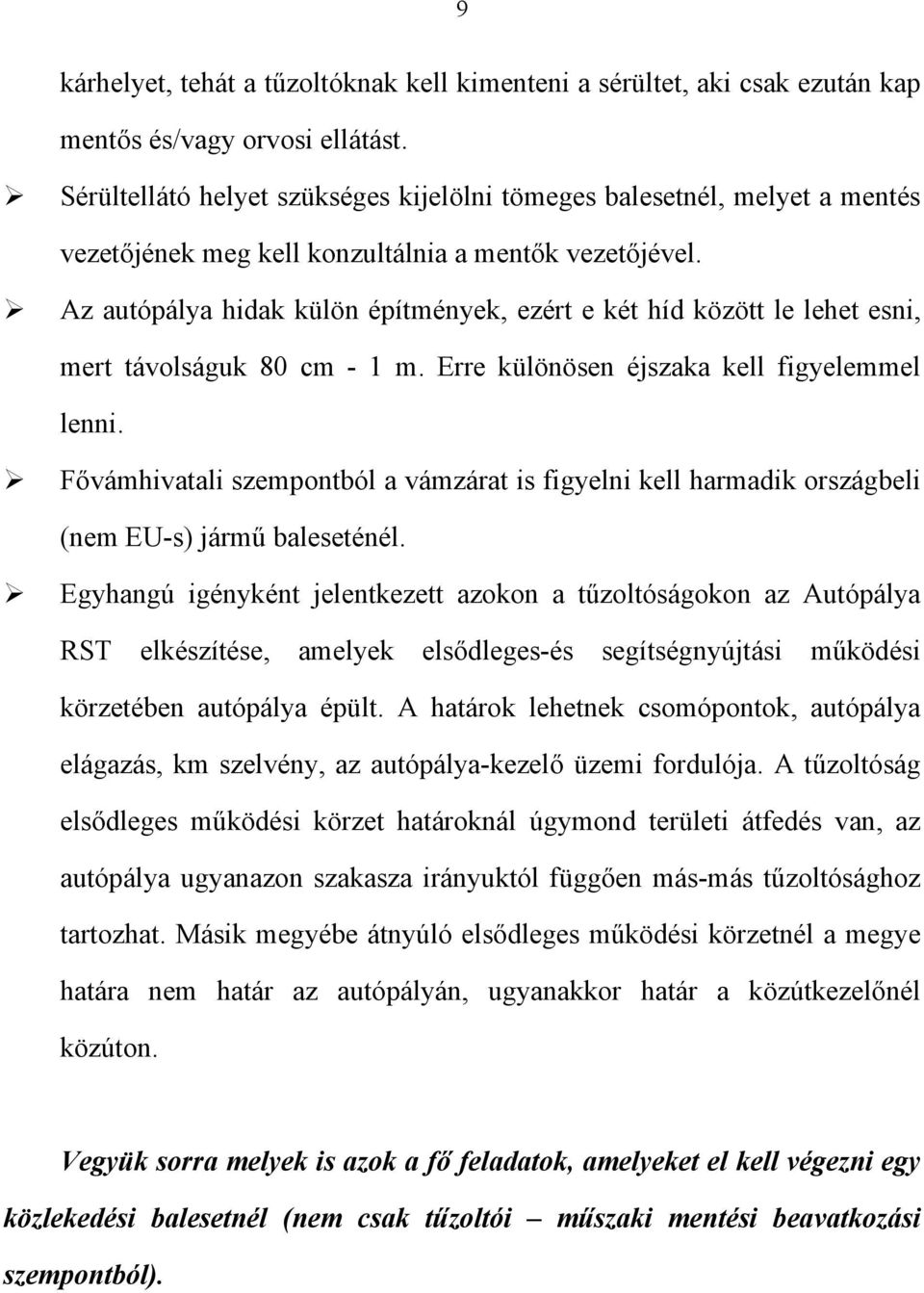 Az autópálya hidak külön építmények, ezért e két híd között le lehet esni, mert távolságuk 80 cm - 1 m. Erre különösen éjszaka kell figyelemmel lenni.