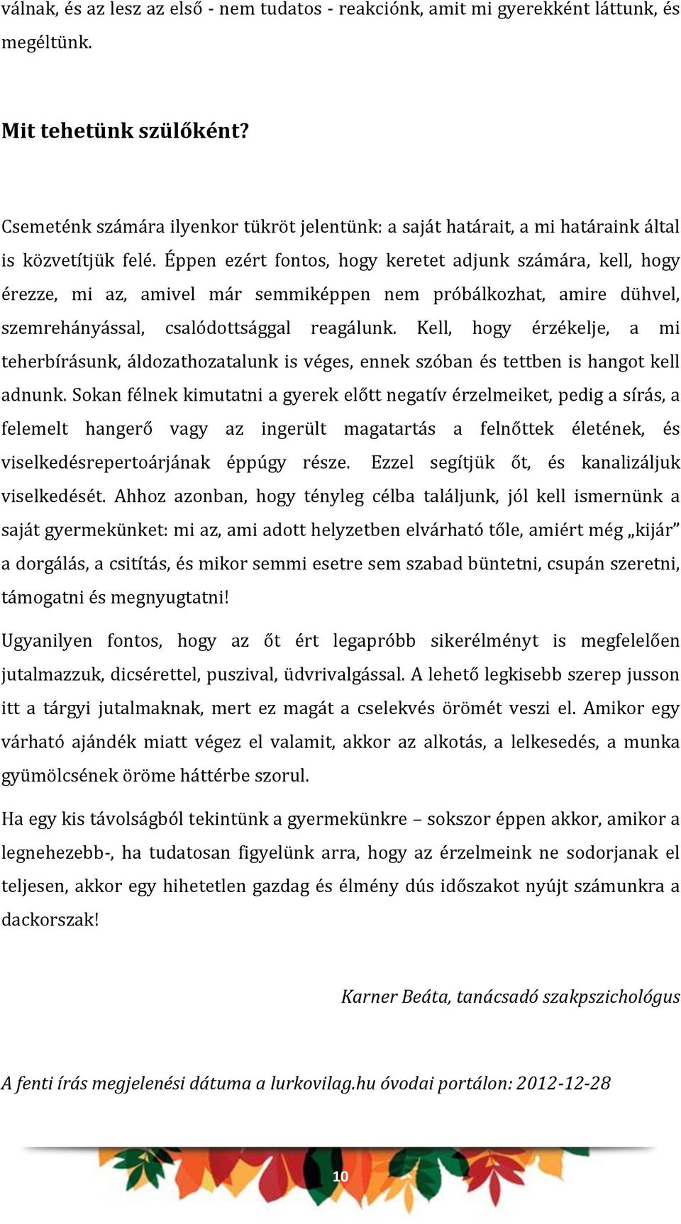 Éppen ezért fontos, hogy keretet adjunk számára, kell, hogy érezze, mi az, amivel már semmiképpen nem próbálkozhat, amire dühvel, szemrehányással, csalódottsággal reagálunk.