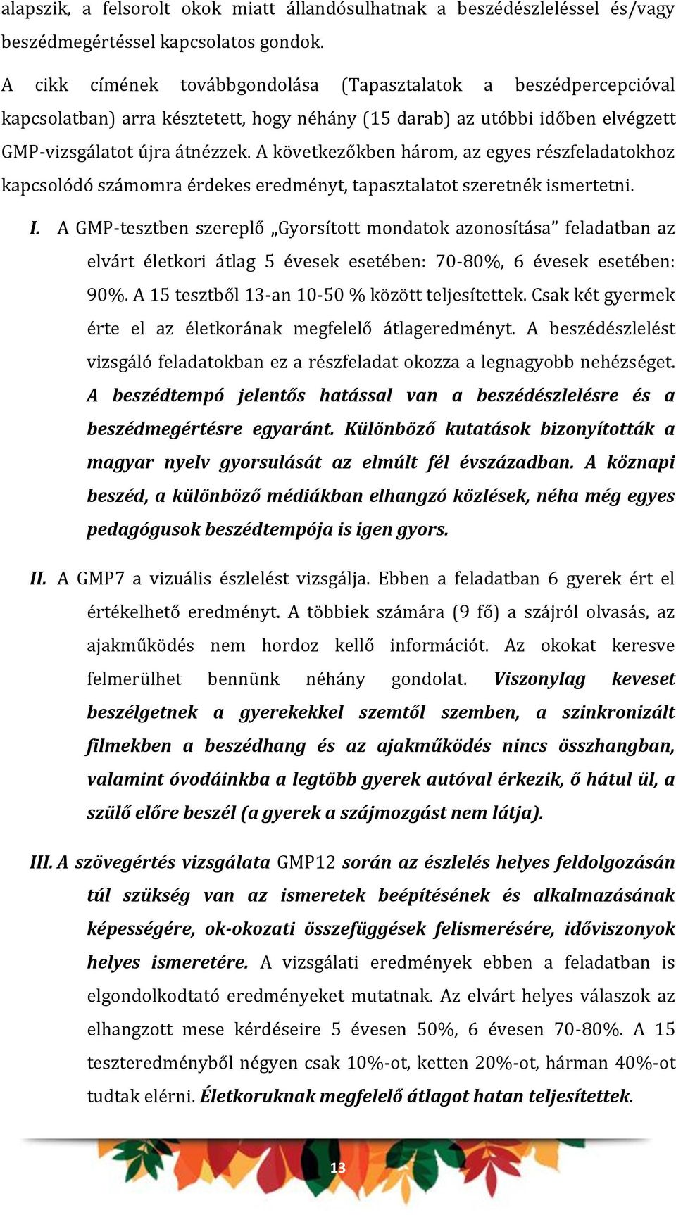 A következőkben három, az egyes részfeladatokhoz kapcsolódó számomra érdekes eredményt, tapasztalatot szeretnék ismertetni. I.