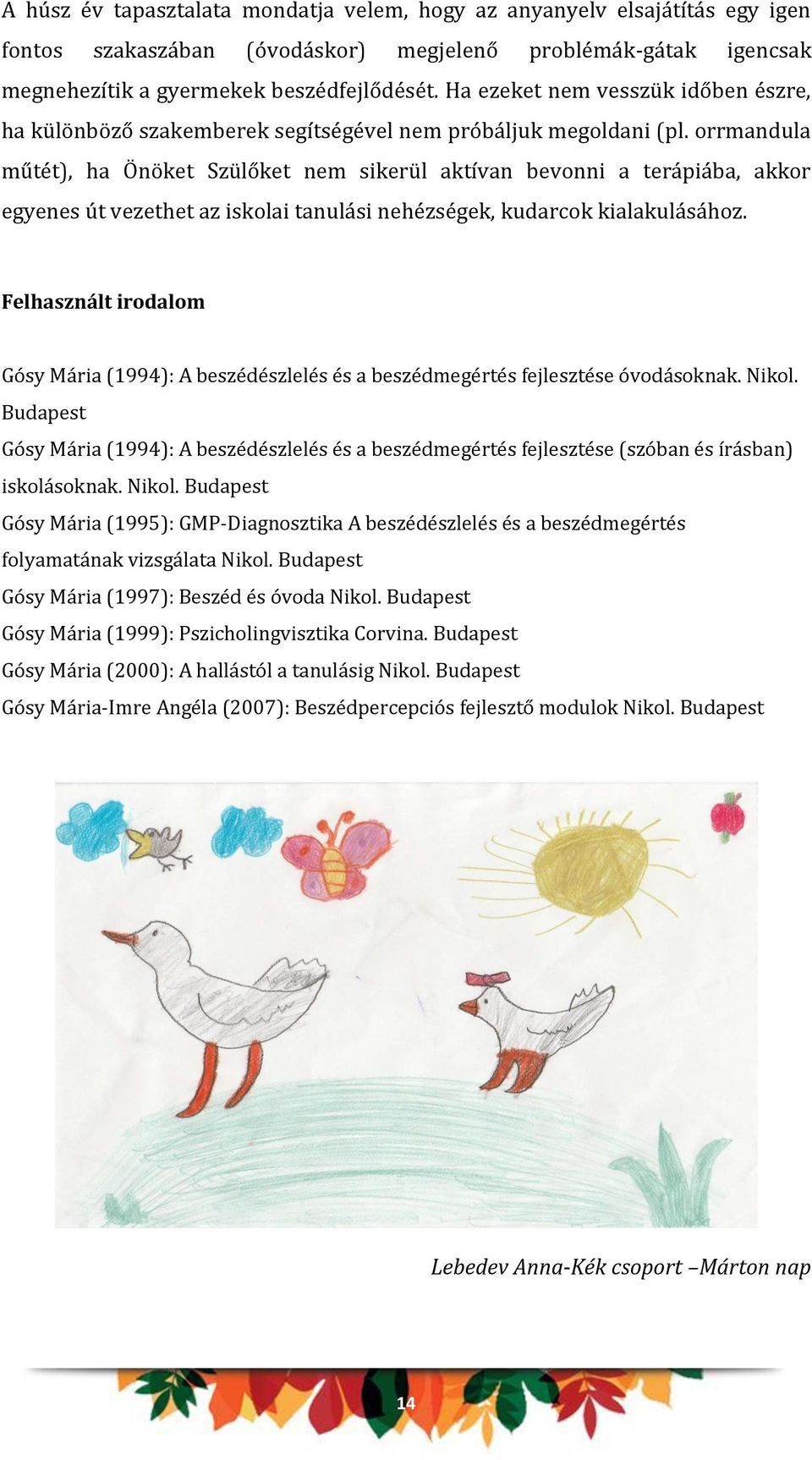 orrmandula műtét), ha Önöket Szülőket nem sikerül aktívan bevonni a terápiába, akkor egyenes út vezethet az iskolai tanulási nehézségek, kudarcok kialakulásához.