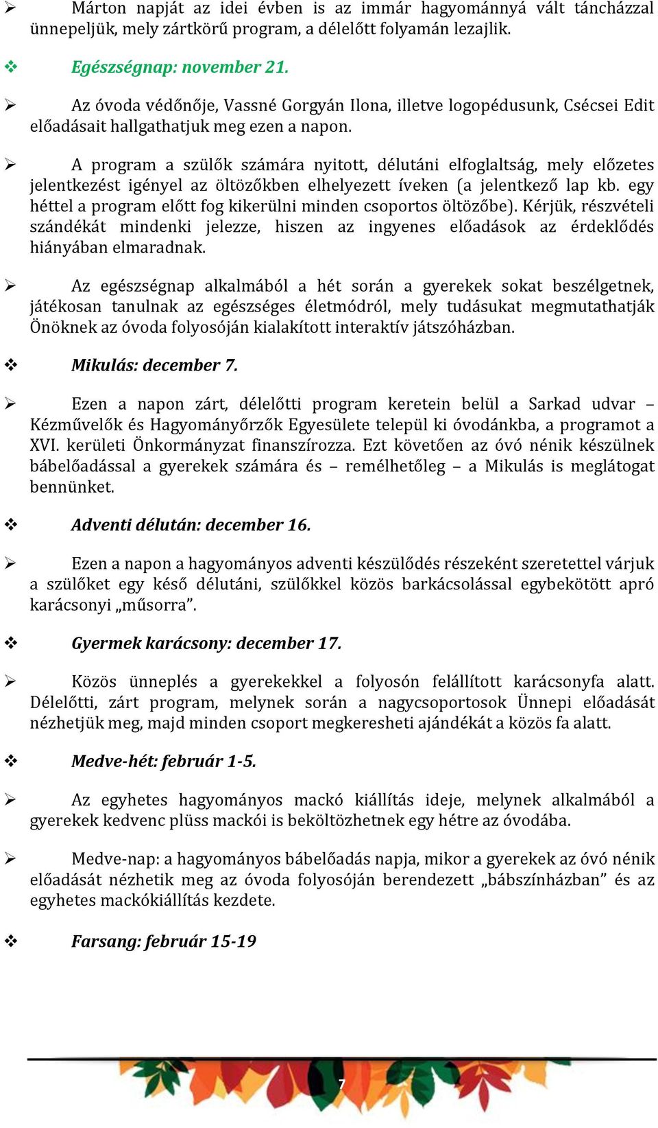 A program a szülők számára nyitott, délutáni elfoglaltság, mely előzetes jelentkezést igényel az öltözőkben elhelyezett íveken (a jelentkező lap kb.