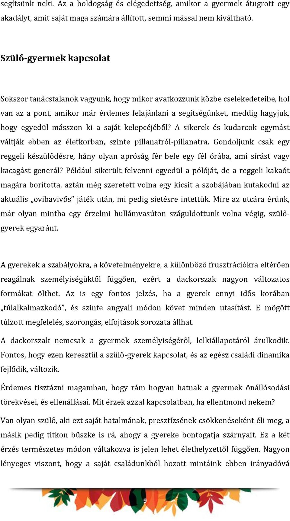 másszon ki a saját kelepcéjéből? A sikerek és kudarcok egymást váltják ebben az életkorban, szinte pillanatról-pillanatra.