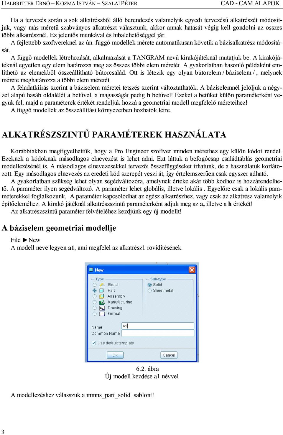 függı modellek mérete automatikusan követik a bázisalkatrész módosítását. A függı modellek létrehozását, alkalmazását a TANGRAM nevő kirakójátéknál mutatjuk be.