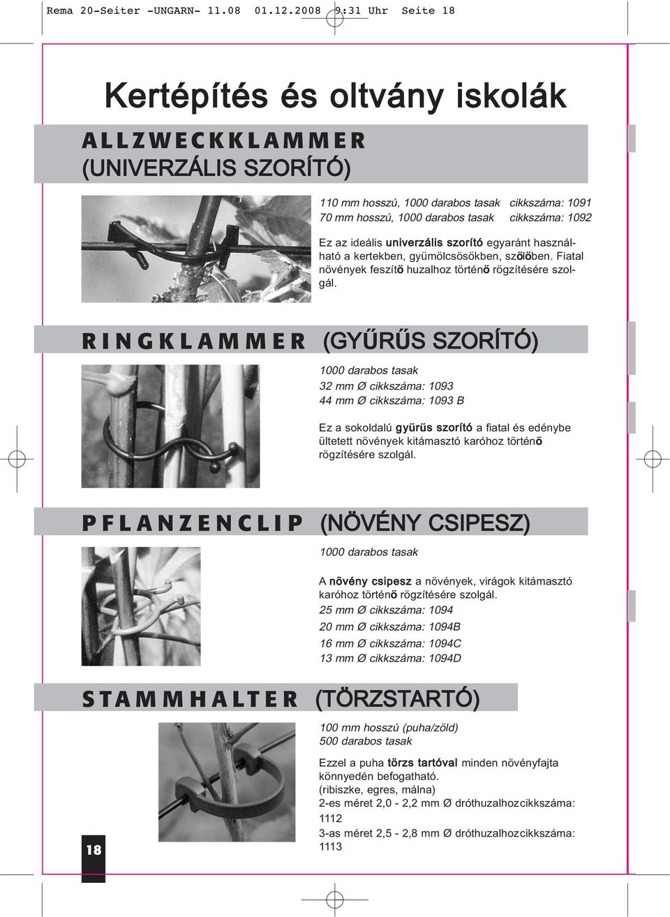 ideális univerzális szorító egyaránt használható a kertekben, gyümölcsösökben, szőlőben. Fiatal növények feszítő huzalhoz történő rögzítésére szolgál.
