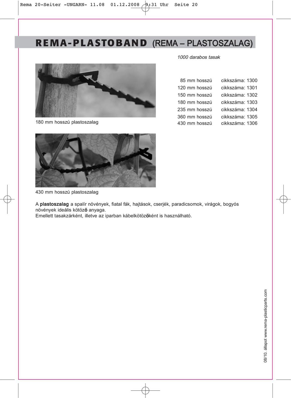 cikkszáma: 1301 150 mm hosszú cikkszáma: 1302 180 mm hosszú cikkszáma: 1303 235 mm hosszú cikkszáma: 1304 360 mm hosszú cikkszáma: 1305 430 mm hosszú