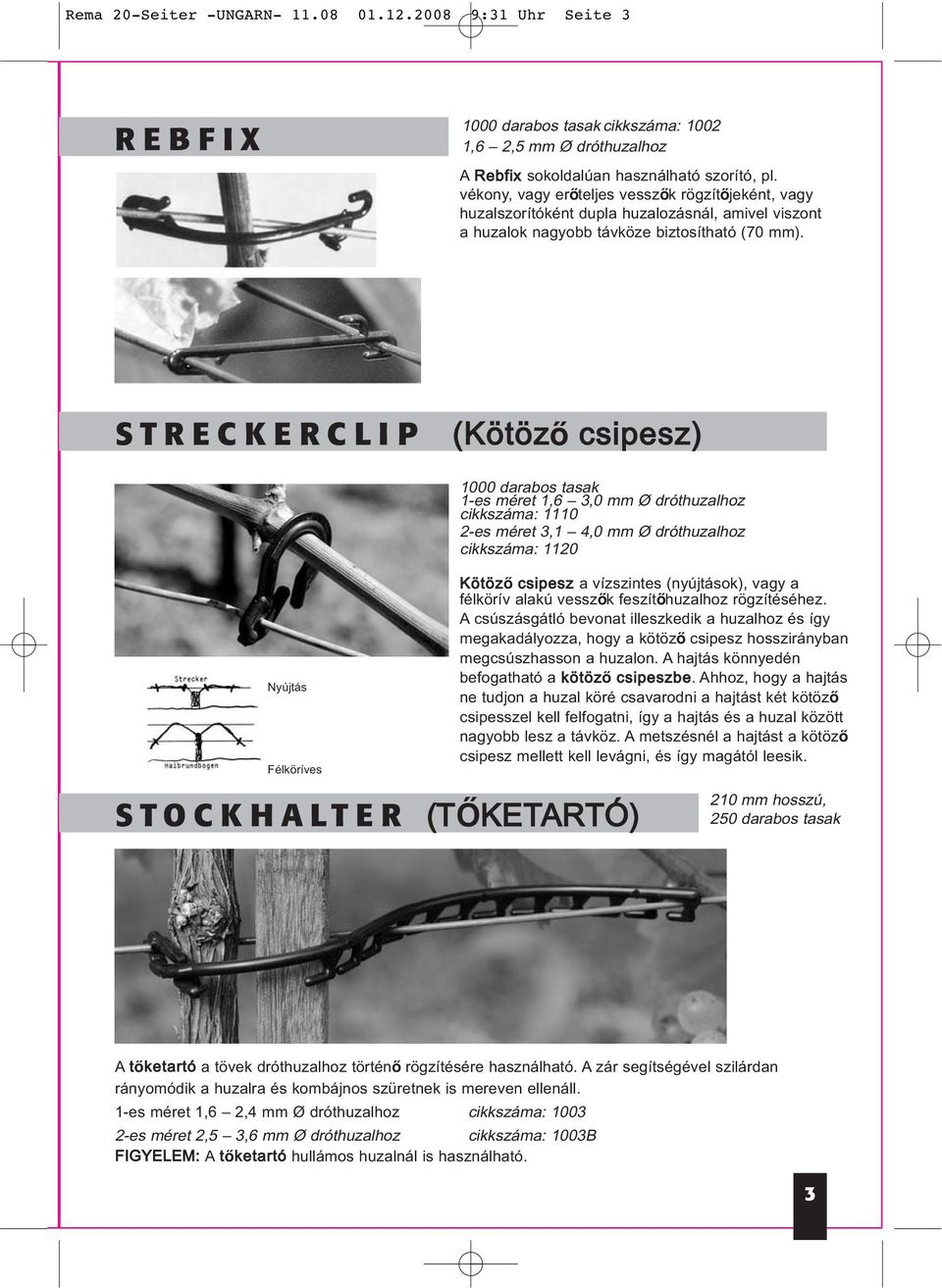 STRECKERCLIP (Kötöző csipesz) 1000 darabos tasak 1-es méret 1,6 3,0 mm Ø dróthuzalhoz cikkszáma: 1110 2-es méret 3,1 4,0 mm Ø dróthuzalhoz cikkszáma: 1120 Nyújtás Félköríves Kötöző csipesz a