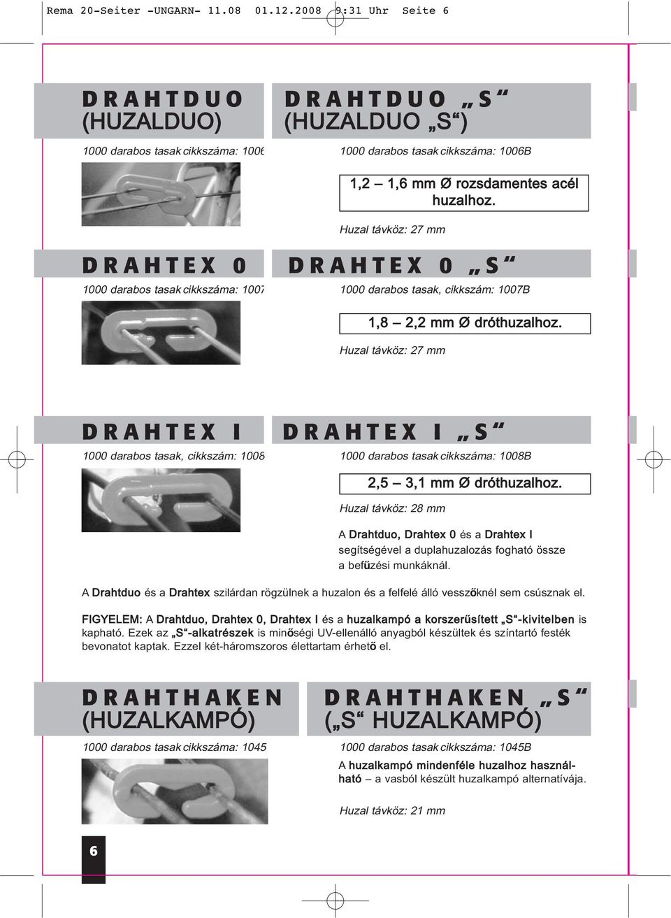 Huzal távköz: 27 mm DRAHTEX 0 1000 darabos tasak cikkszáma: 1007 DRAHTEX 0 S 1000 darabos tasak, cikkszám: 1007B 1,8 2,2 mm Ø dróthuzalhoz.