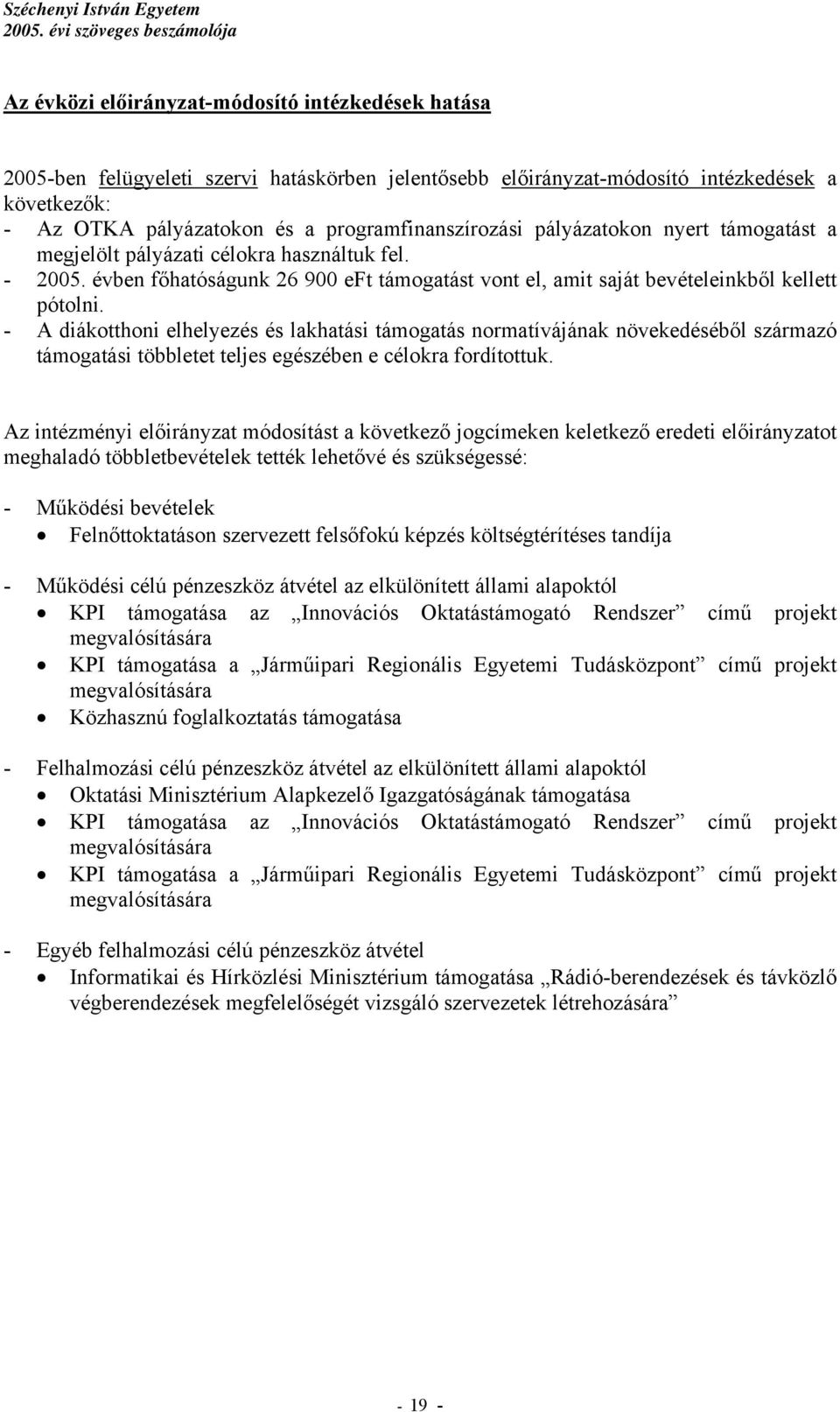 - A diákotthoni elhelyezés és lakhatási támogatás normatívájának növekedéséből származó támogatási többletet teljes egészében e célokra fordítottuk.