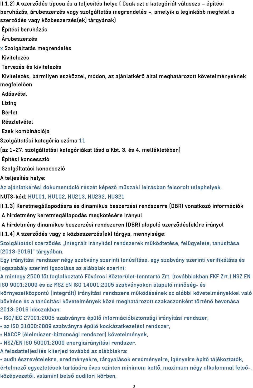 követelményeknek megfelelően Adásvétel Lízing Bérlet Részletvétel Ezek kombinációja Szolgáltatási kategória száma 11 (az 1 27. szolgáltatási kategóriákat lásd a Kbt. 3. és 4.