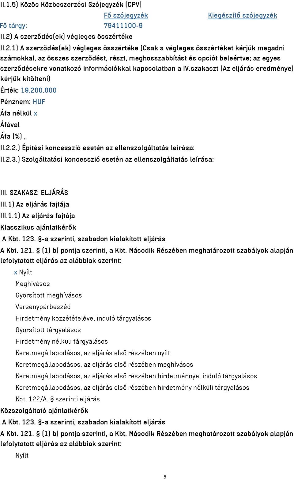 1) A szerződés(ek) végleges összértéke (Csak a végleges összértéket kérjük megadni számokkal, az összes szerződést, részt, meghosszabbítást és opciót beleértve; az egyes szerződésekre vonatkozó