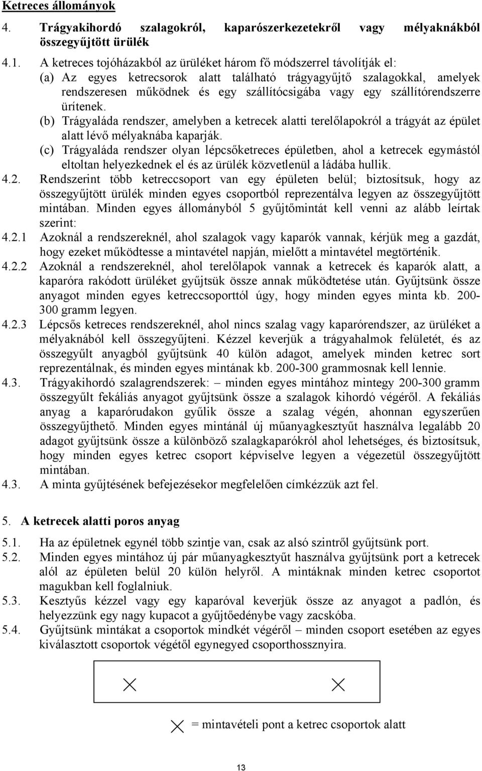 szállítórendszerre ürítenek. (b) Trágyaláda rendszer, amelyben a ketrecek alatti terelőlapokról a trágyát az épület alatt lévő mélyaknába kaparják.