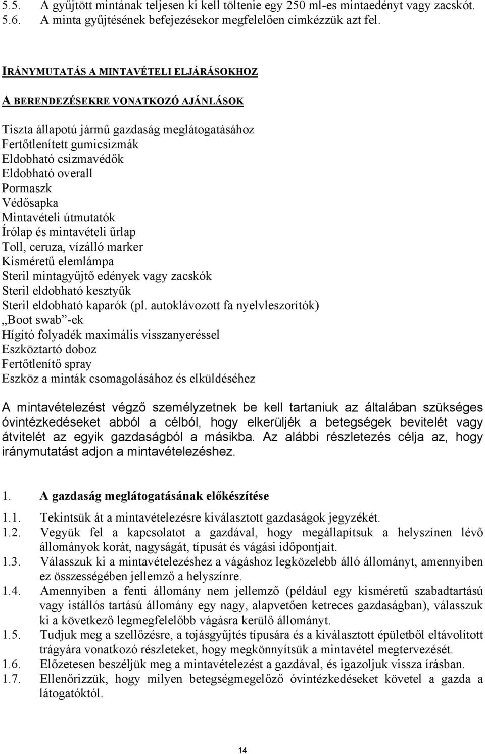 Pormaszk Védősapka Mintavételi útmutatók Írólap és mintavételi űrlap Toll, ceruza, vízálló marker Kisméretű elemlámpa Steril mintagyűjtő edények vagy zacskók Steril eldobható kesztyűk Steril