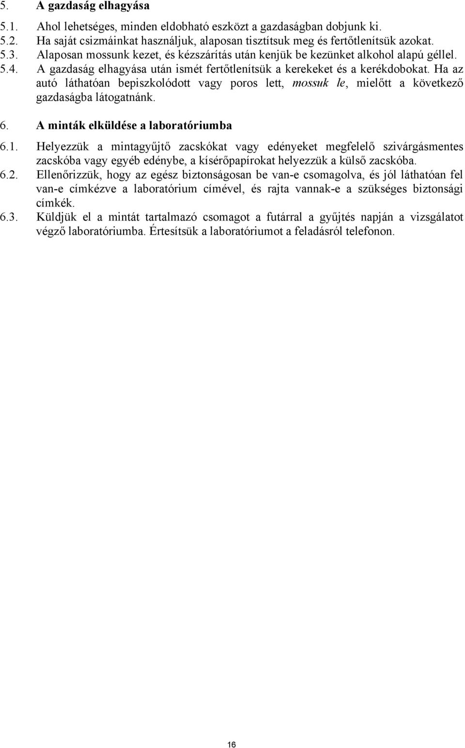 Ha az autó láthatóan bepiszkolódott vagy poros lett, mossuk le, mielőtt a következő gazdaságba látogatnánk. 6. A minták elküldése a laboratóriumba 6.1.