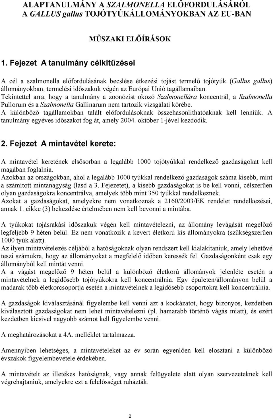 Tekintettel arra, hogy a tanulmány a zoonózist okozó Szalmonellára koncentrál, a Szalmonella Pullorum és a Szalmonella Gallinarum nem tartozik vizsgálati körébe.