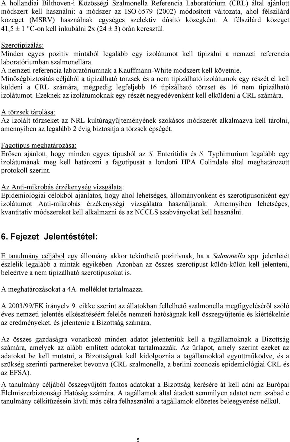 Szerotipizálás: Minden egyes pozitív mintából legalább egy izolátumot kell tipizálni a nemzeti referencia laboratóriumban szalmonellára.