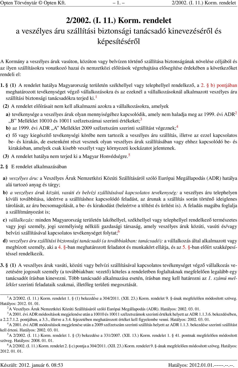 rendelet a veszélyes áru szállítási biztonsági tanácsadó kinevezéséről és képesítéséről A Kormány a veszélyes áruk vasúton, közúton vagy belvízen történő szállítása biztonságának növelése céljából és