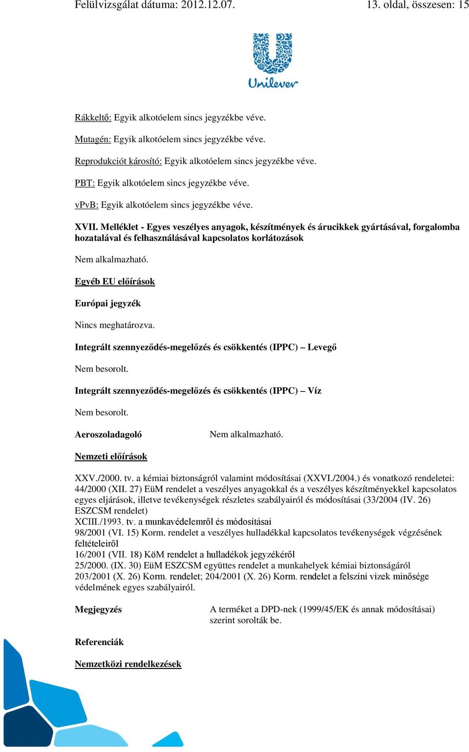 Melléklet - Egyes veszélyes anyagok, készítmények és árucikkek gyártásával, forgalomba hozatalával és felhasználásával kapcsolatos korlátozások Nem alkalmazható.