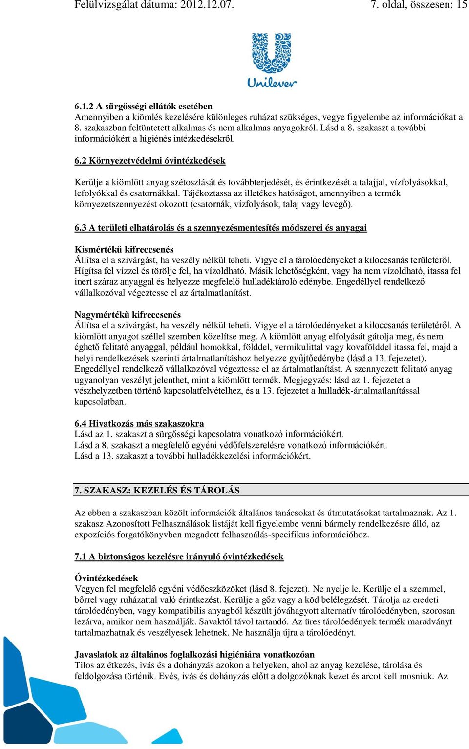 2 Környezetvédelmi óvintézkedések Kerülje a kiömlött anyag szétoszlását és továbbterjedését, és érintkezését a talajjal, vízfolyásokkal, lefolyókkal és csatornákkal.