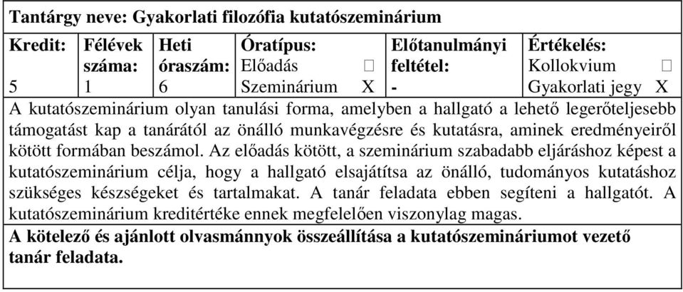 Az elıadás kötött, a szeminárium szabadabb eljáráshoz képest a kutatószeminárium célja, hogy a hallgató elsajátítsa az önálló, tudományos kutatáshoz szükséges