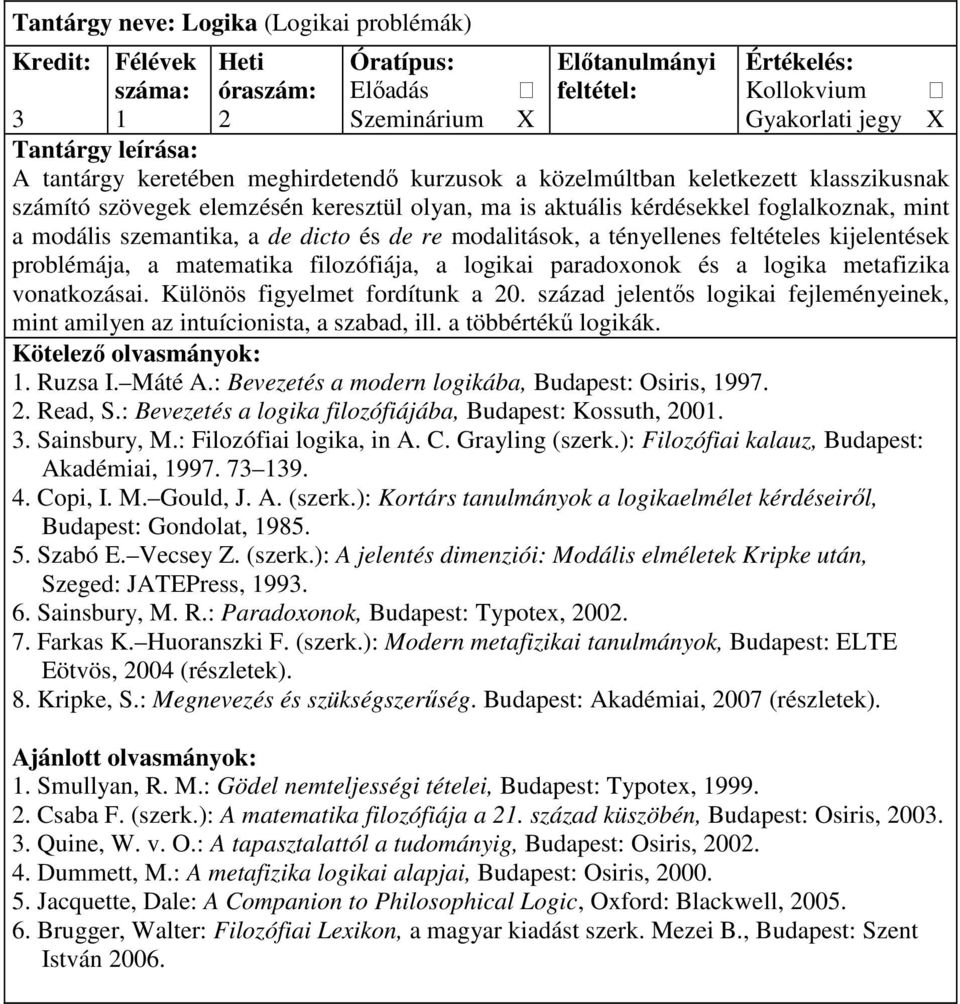 logika metafizika vonatkozásai. Különös figyelmet fordítunk a 20. század jelentıs logikai fejleményeinek, mint amilyen az intuícionista, a szabad, ill. a többértékő logikák. 1. Ruzsa I. Máté A.