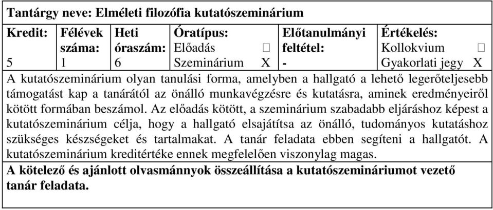 Az elıadás kötött, a szeminárium szabadabb eljáráshoz képest a kutatószeminárium célja, hogy a hallgató elsajátítsa az önálló, tudományos kutatáshoz szükséges