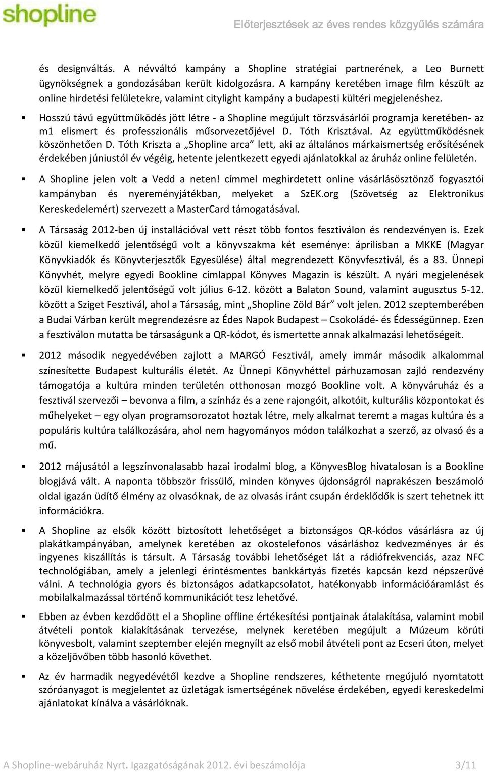 Hosszú távú együttműködés jött létre - a Shopline megújult törzsvásárlói programja keretében- az m1 elismert és professzionális műsorvezetőjével D. Tóth Krisztával. Az együttműködésnek köszönhetően D.