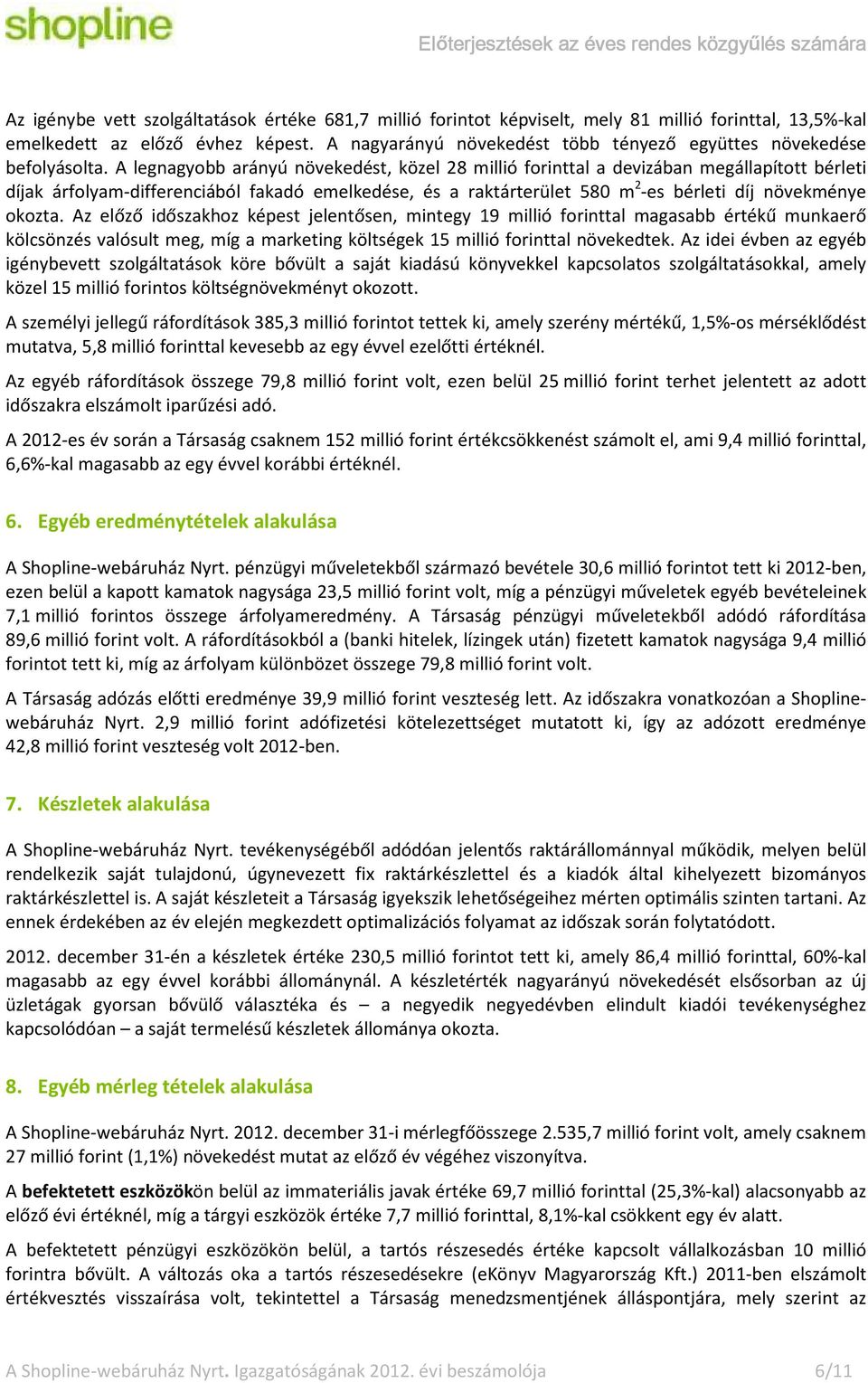 A legnagyobb arányú növekedést, közel 28 millió forinttal a devizában megállapított bérleti díjak árfolyam-differenciából fakadó emelkedése, és a raktárterület 580 m 2 -es bérleti díj növekménye