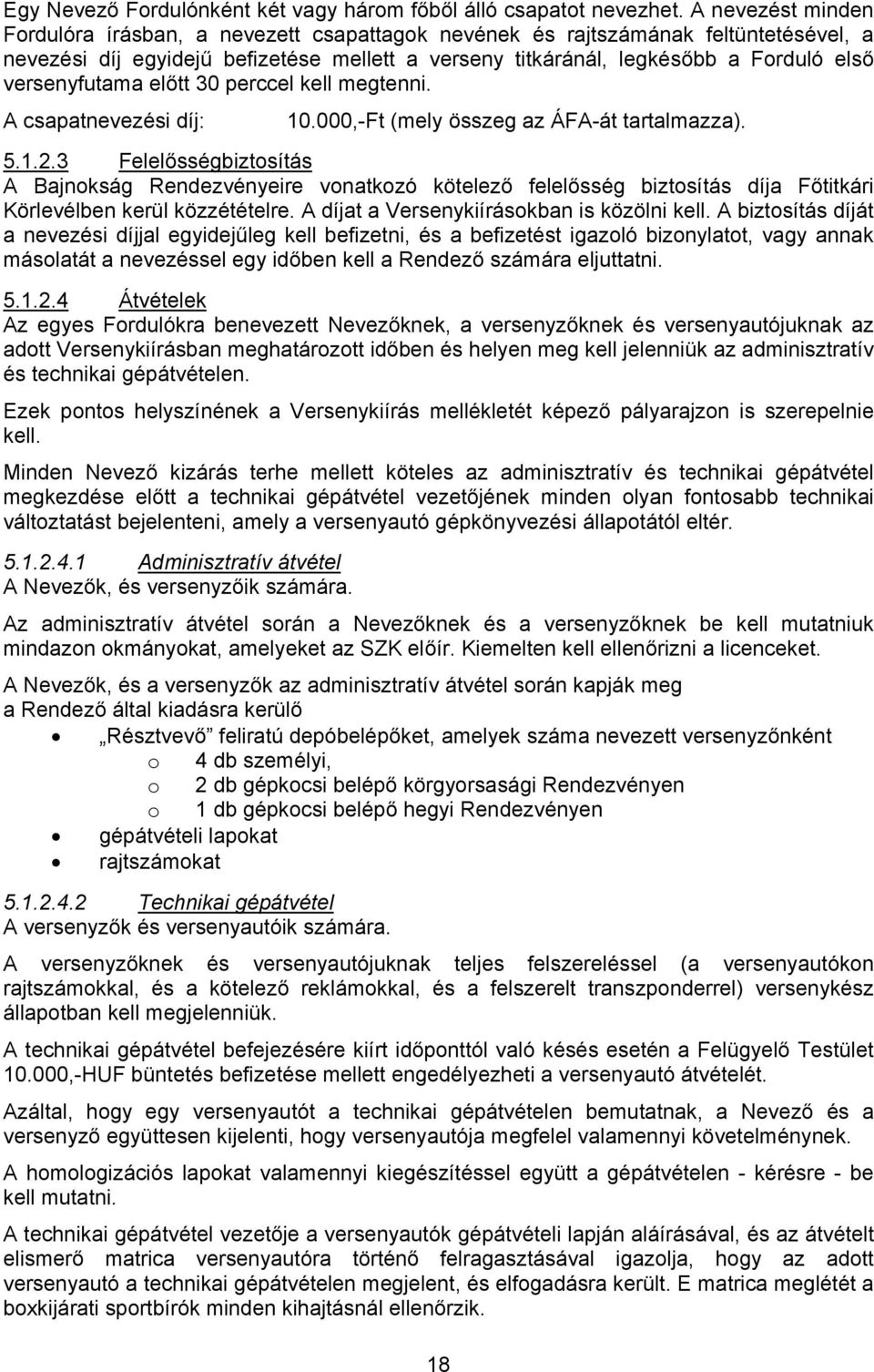 versenyfutama előtt 30 perccel kell megtenni. A csapatnevezési díj: 10.000,-Ft (mely összeg az ÁFA-át tartalmazza). 5.1.2.