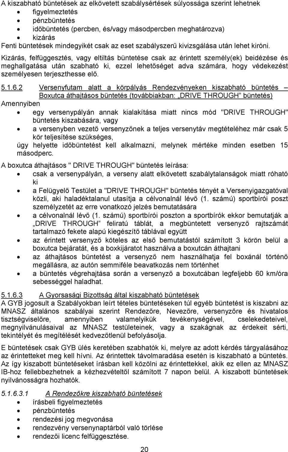 Kizárás, felfüggesztés, vagy eltiltás büntetése csak az érintett személy(ek) beidézése és meghallgatása után szabható ki, ezzel lehetőséget adva számára, hogy védekezést személyesen terjeszthesse elő.