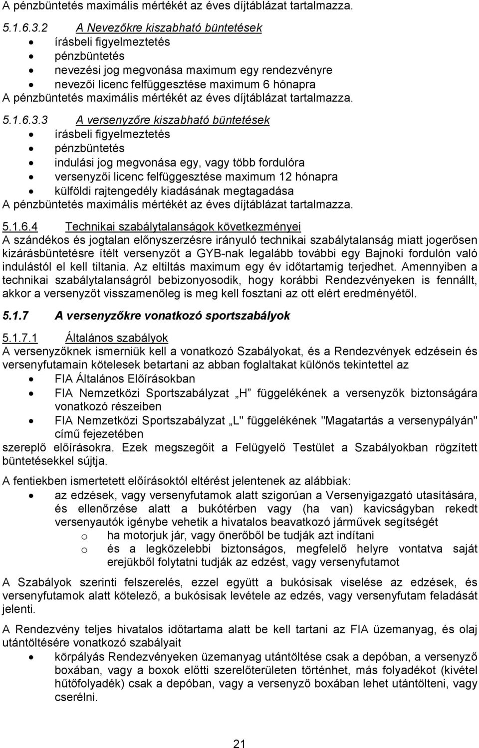 büntetések írásbeli figyelmeztetés pénzbüntetés indulási jog megvonása egy, vagy több fordulóra versenyzői licenc felfüggesztése maximum 12 hónapra külföldi rajtengedély kiadásának megtagadása A