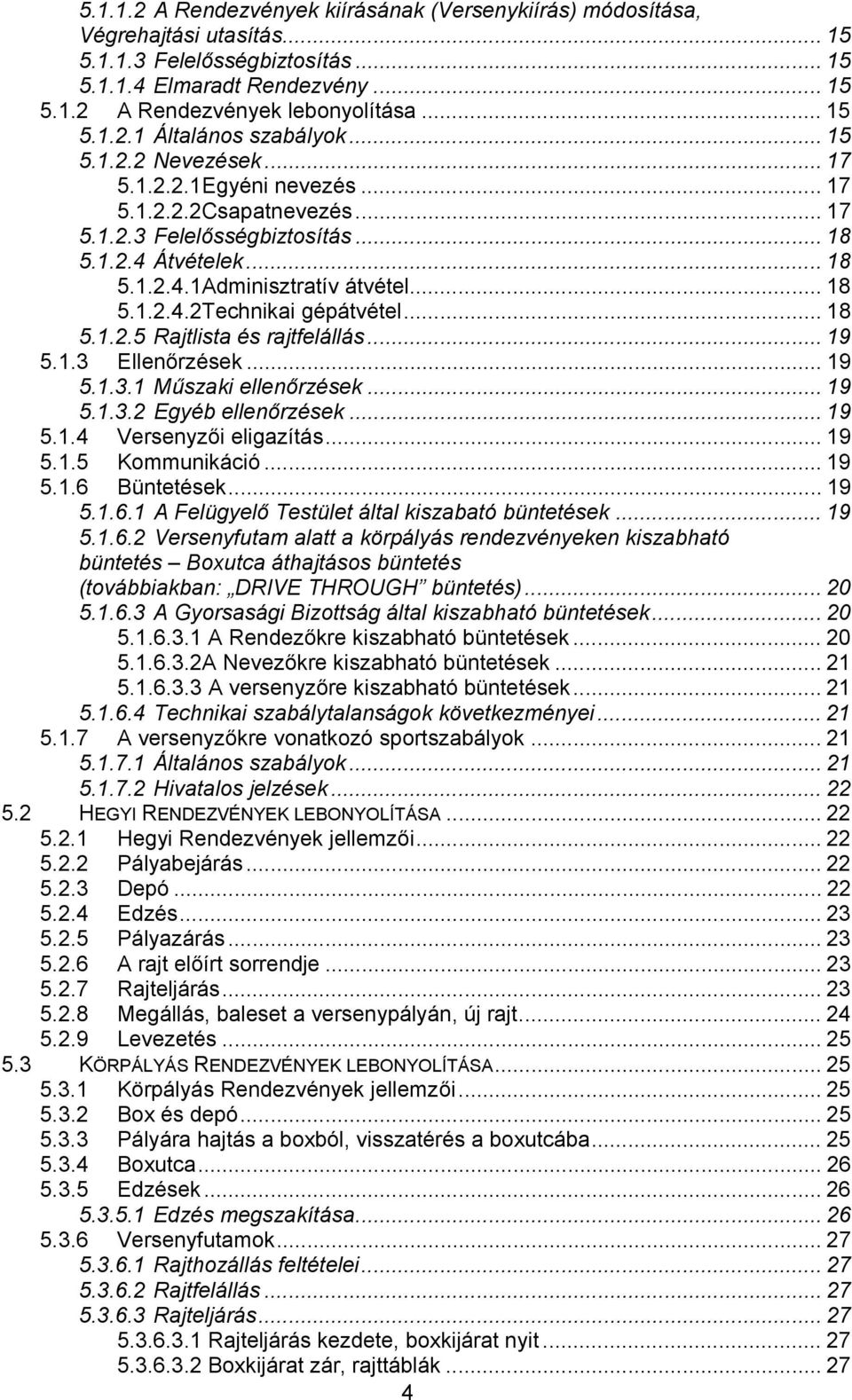 .. 18 5.1.2.5 Rajtlista és rajtfelállás... 19 5.1.3 Ellenőrzések... 19 5.1.3.1 Műszaki ellenőrzések... 19 5.1.3.2 Egyéb ellenőrzések... 19 5.1.4 Versenyzői eligazítás... 19 5.1.5 Kommunikáció... 19 5.1.6 Büntetések.