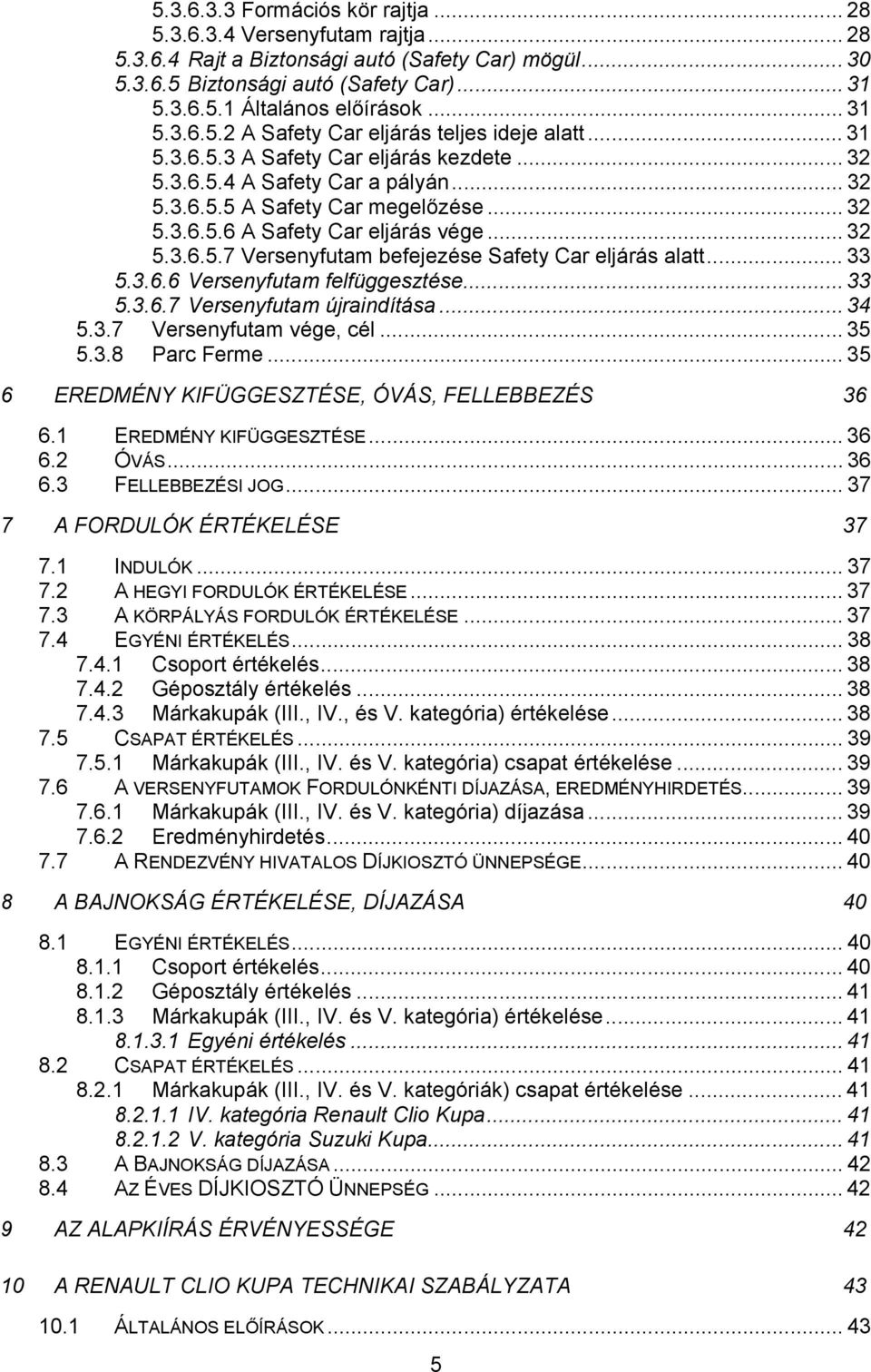 .. 32 5.3.6.5.7 Versenyfutam befejezése Safety Car eljárás alatt... 33 5.3.6.6 Versenyfutam felfüggesztése... 33 5.3.6.7 Versenyfutam újraindítása... 34 5.3.7 Versenyfutam vége, cél... 35 5.3.8 Parc Ferme.