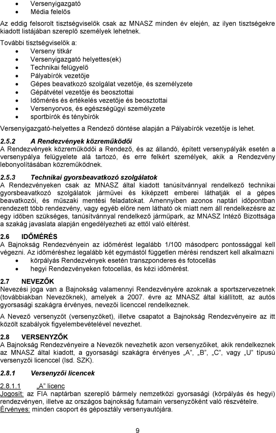 Időmérés és értékelés vezetője és beosztottai Versenyorvos, és egészségügyi személyzete sportbírók és ténybírók Versenyigazgató-helyettes a Rendező döntése alapján a Pályabírók vezetője is lehet. 2.5.