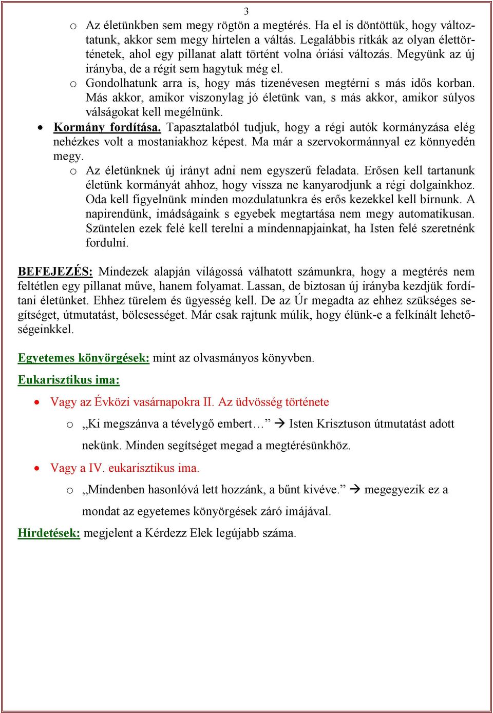 o Gondolhatunk arra is, hogy más tizenévesen megtérni s más idős korban. Más akkor, amikor viszonylag jó életünk van, s más akkor, amikor súlyos válságokat kell megélnünk. Kormány fordítása.