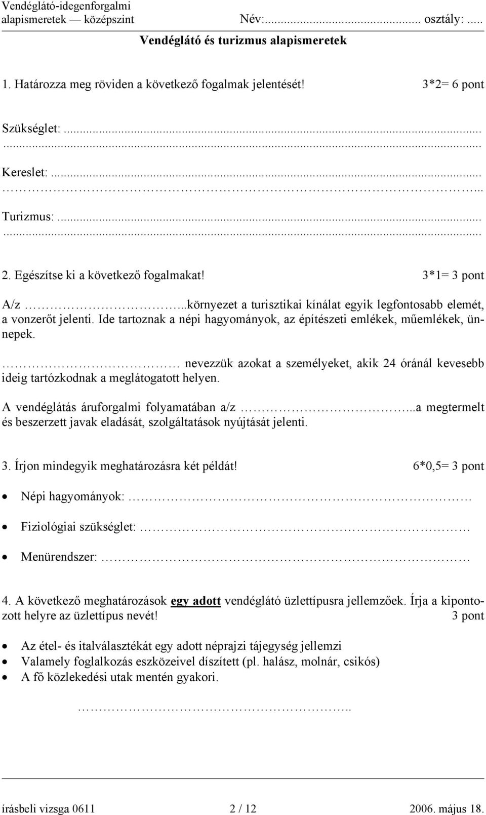 Ide tartoznak a népi hagyományok, az építészeti emlékek, műemlékek, ünnepek. nevezzük azokat a személyeket, akik 24 óránál kevesebb ideig tartózkodnak a meglátogatott helyen.