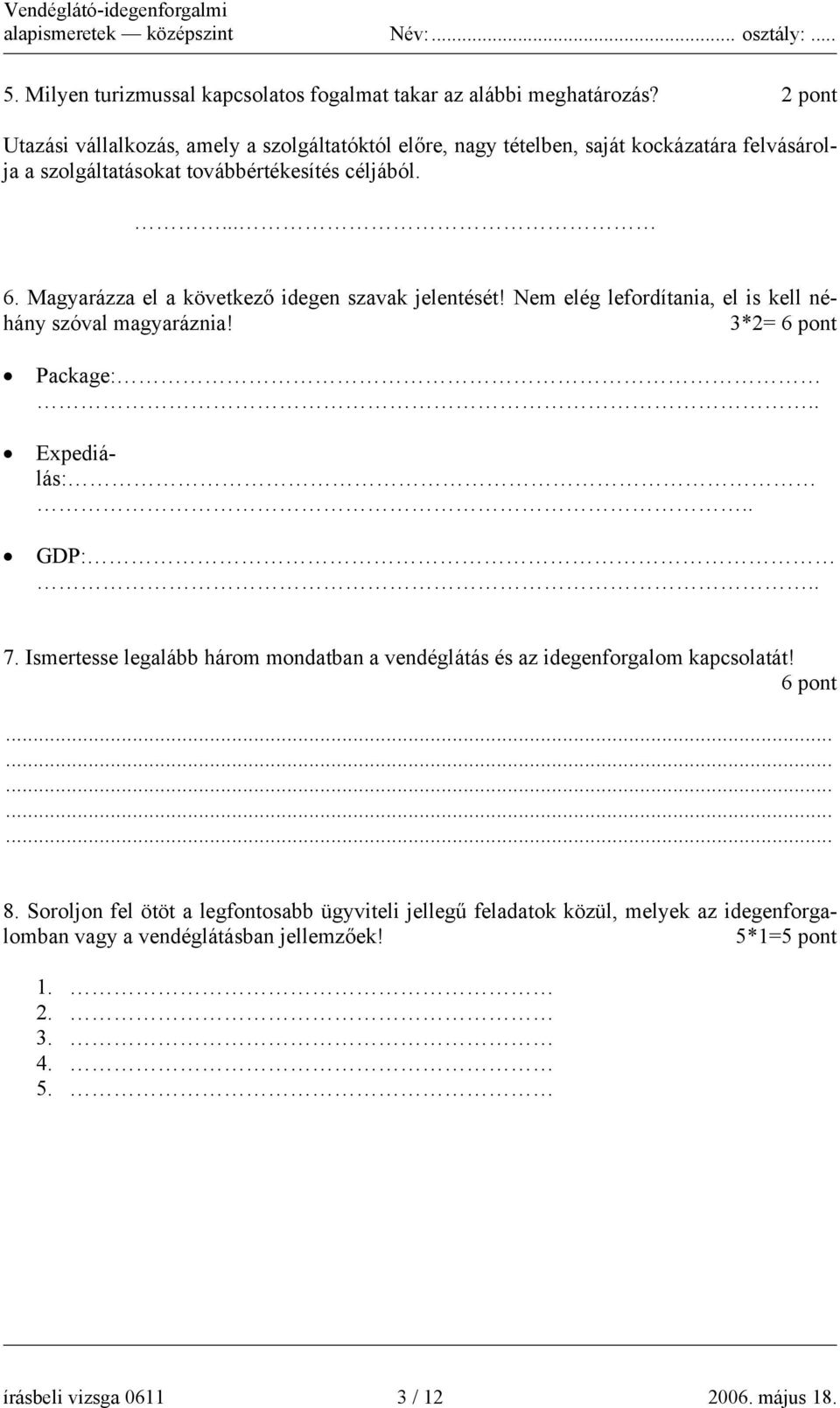 Magyarázza el a következő idegen szavak jelentését! Nem elég lefordítania, el is kell néhány szóval magyaráznia! 3*2= 6 pont Package:.. Expediálás:.. GDP:.. 7.