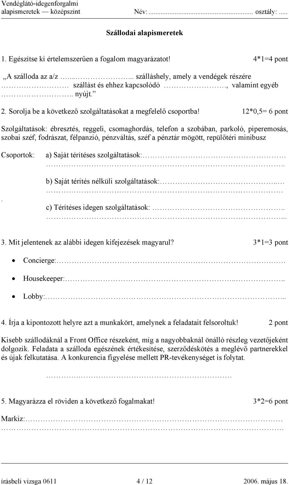 12*0,5= 6 pont Szolgáltatások: ébresztés, reggeli, csomaghordás, telefon a szobában, parkoló, piperemosás, szobai széf, fodrászat, félpanzió, pénzváltás, széf a pénztár mögött, repülőtéri minibusz