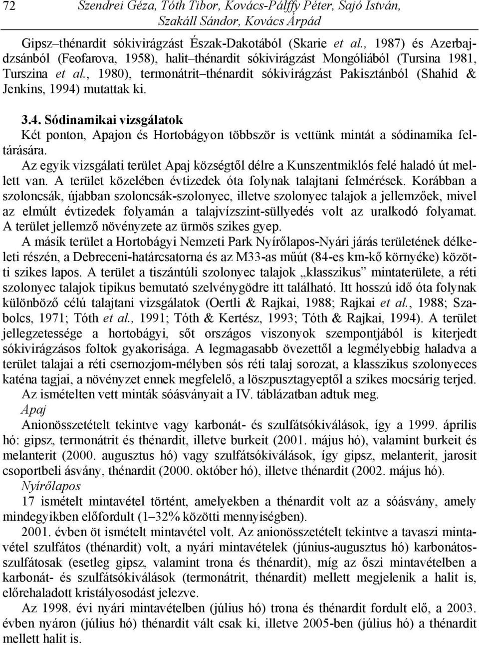 , 1980), termonátrit thénardit sókivirágzást Pakisztánból (Shahid & Jenkins, 1994) mutattak ki. 3.4. Sódinamikai vizsgálatok Két ponton, Apajon és Hortobágyon többször is vettünk mintát a sódinamika feltárására.