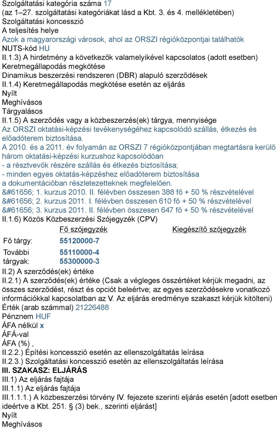 3) A hirdetmény a következők valamelyikével kapcsolatos (adott esetben) Keretmegállapodás megkötése Dinamikus beszerzési rendszeren (DBR) alapuló szerződések II.1.