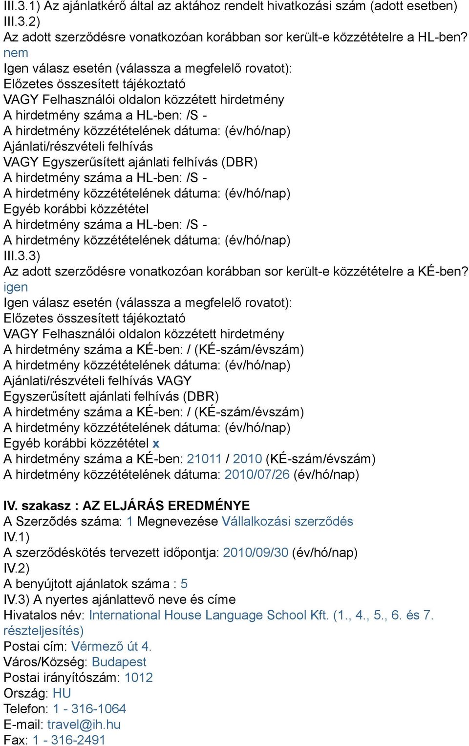 dátuma: (év/hó/nap) Ajánlati/részvételi felhívás VAGY Egyszerűsített ajánlati felhívás (DBR) A hirdetmény száma a HL-ben: /S - A hirdetmény közzétételének dátuma: (év/hó/nap) Egyéb korábbi közzététel