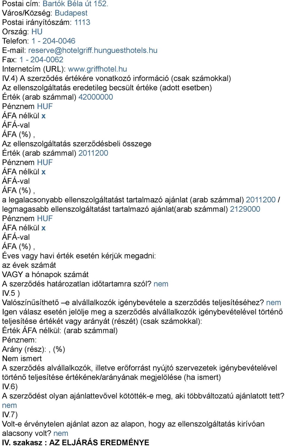 4) A szerződés értékére vonatkozó információ (csak számokkal) Az ellenszolgáltatás eredetileg becsült értéke (adott esetben) Érték (arab számmal) 42000000 Az ellenszolgáltatás szerződésbeli összege