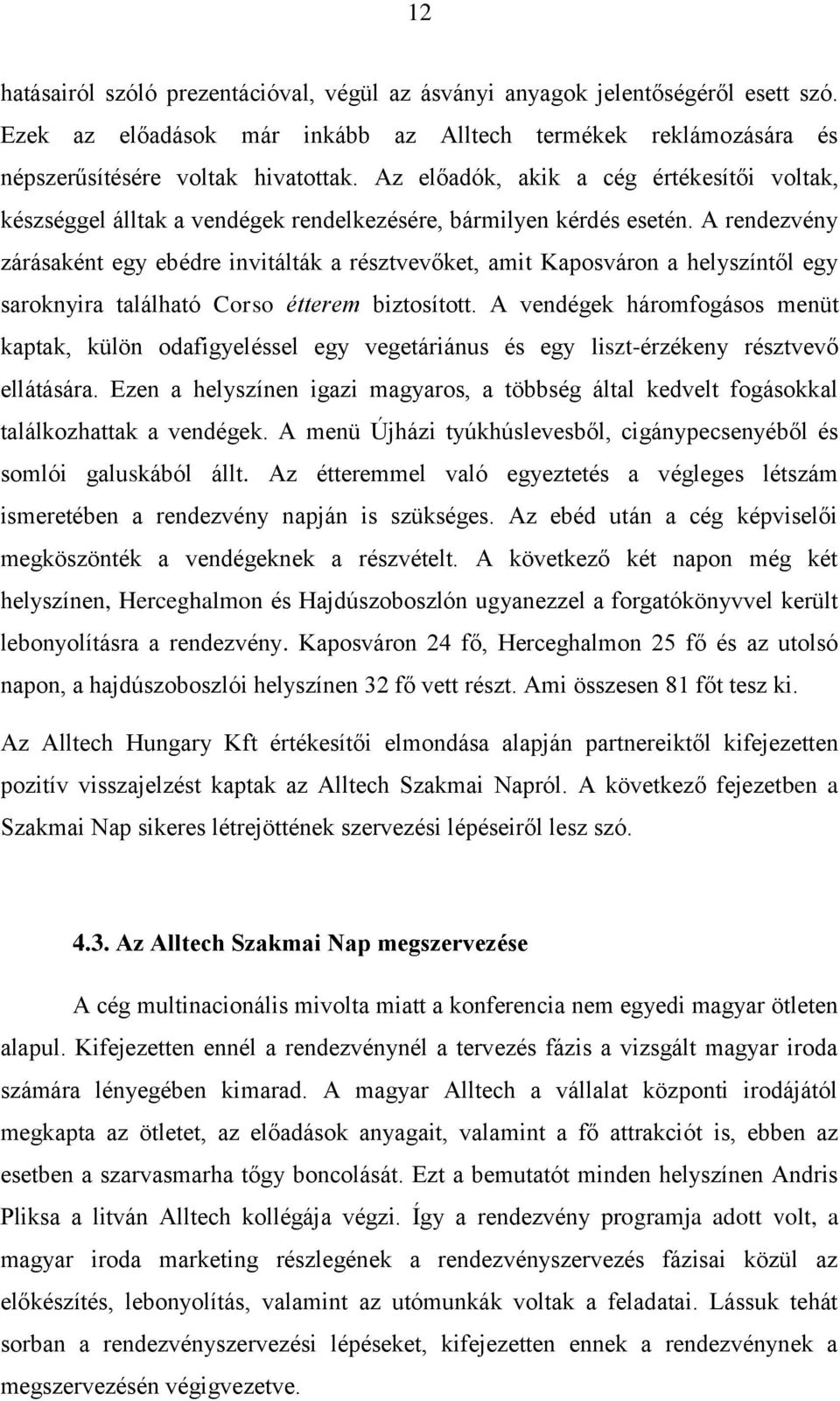 A rendezvény zárásaként egy ebédre invitálták a résztvevőket, amit Kaposváron a helyszíntől egy saroknyira található Corso étterem biztosított.