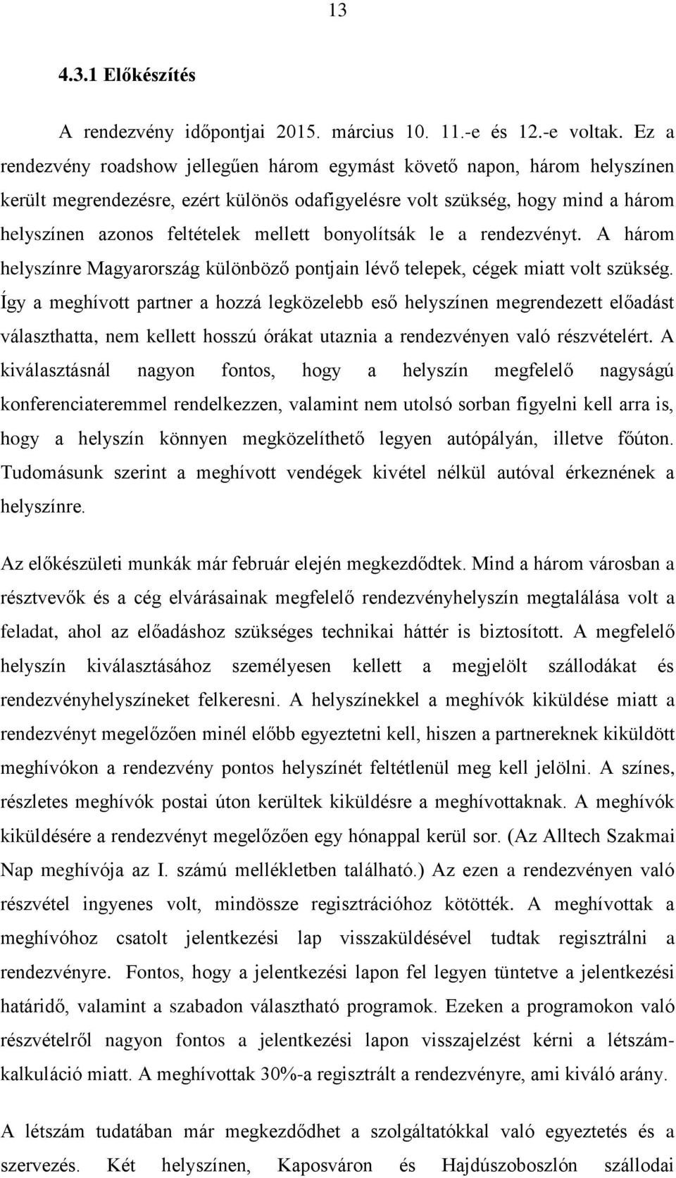 bonyolítsák le a rendezvényt. A három helyszínre Magyarország különböző pontjain lévő telepek, cégek miatt volt szükség.