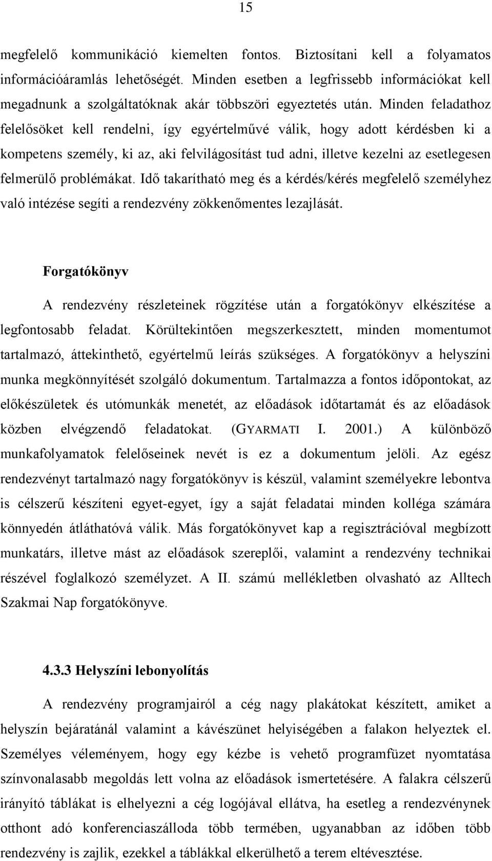 Minden feladathoz felelősöket kell rendelni, így egyértelművé válik, hogy adott kérdésben ki a kompetens személy, ki az, aki felvilágosítást tud adni, illetve kezelni az esetlegesen felmerülő