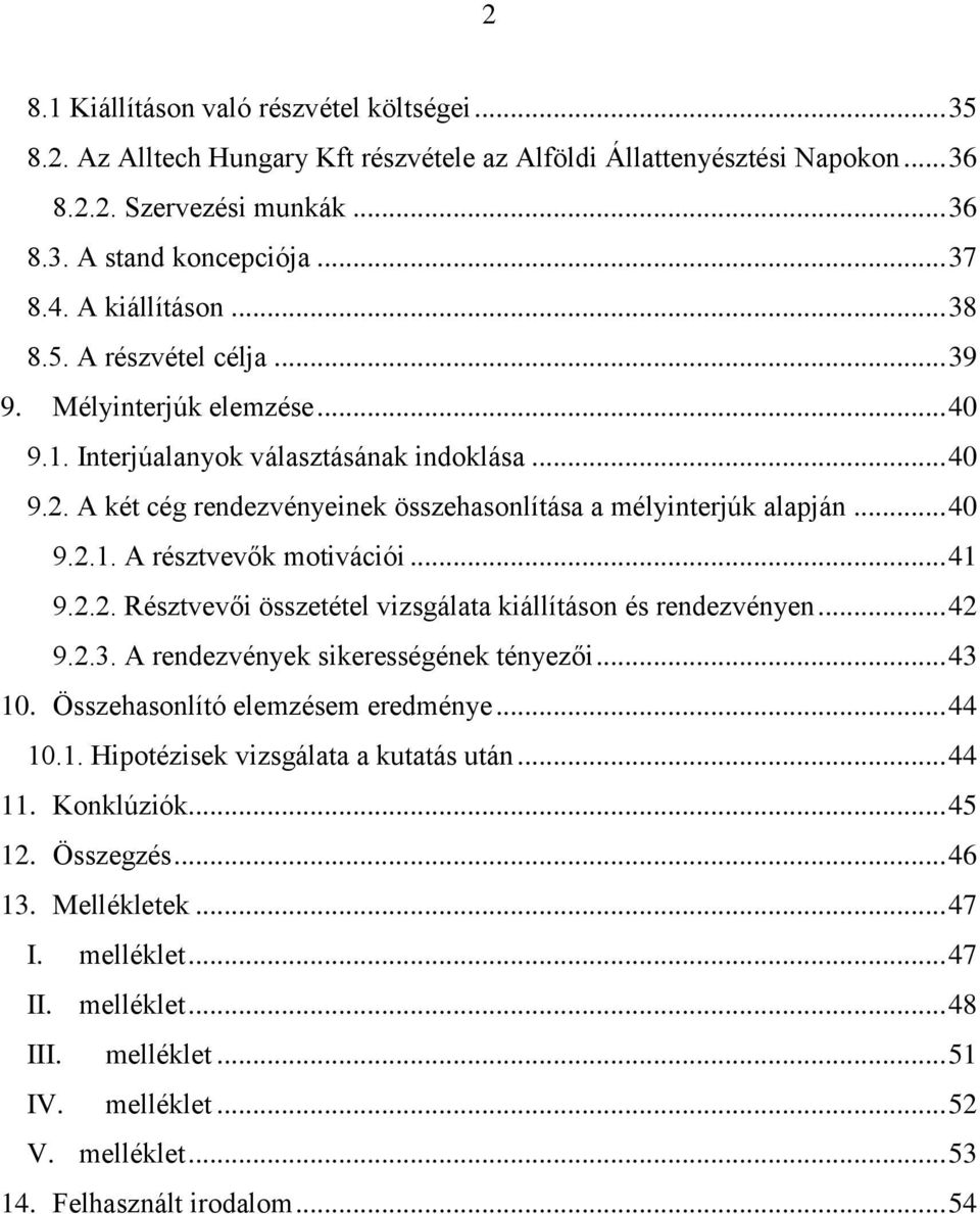 A két cég rendezvényeinek összehasonlítása a mélyinterjúk alapján... 40 9.2.1. A résztvevők motivációi... 41 9.2.2. Résztvevői összetétel vizsgálata kiállításon és rendezvényen... 42 9.2.3.